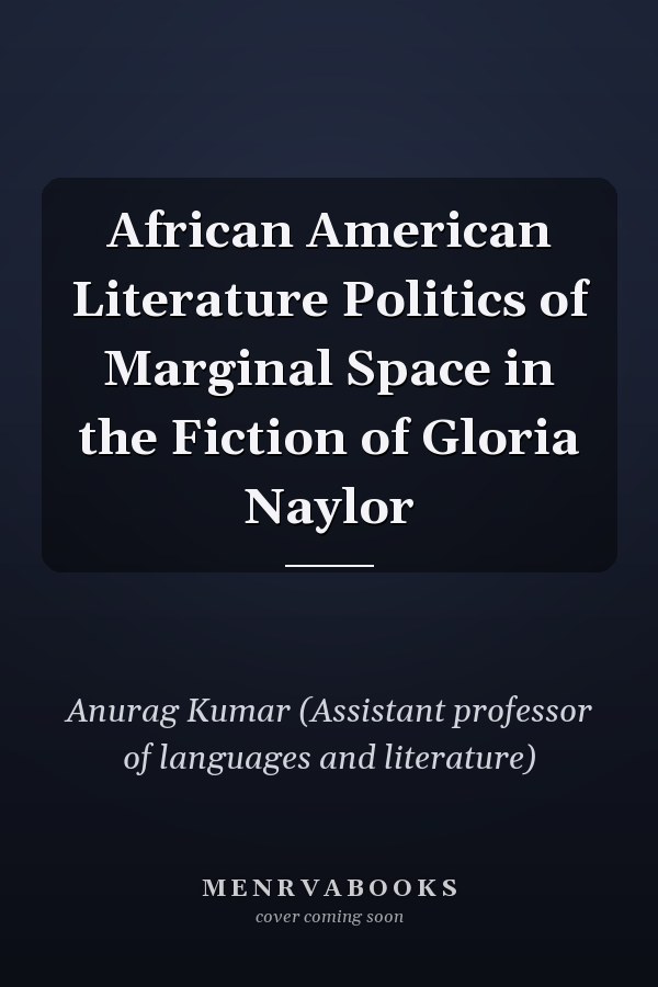 African American Literature Politics of Marginal Space in the Fiction of Gloria Naylor