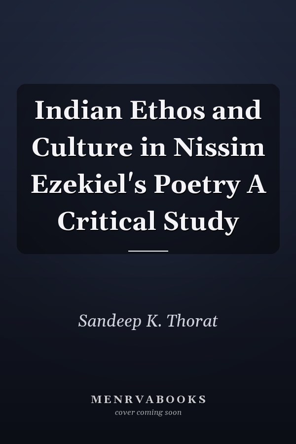 Indian Ethos and Culture in Nissim Ezekiel's Poetry A Critical Study