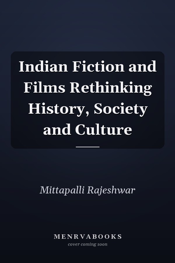 Indian Fiction and Films Rethinking History, Society and Culture
