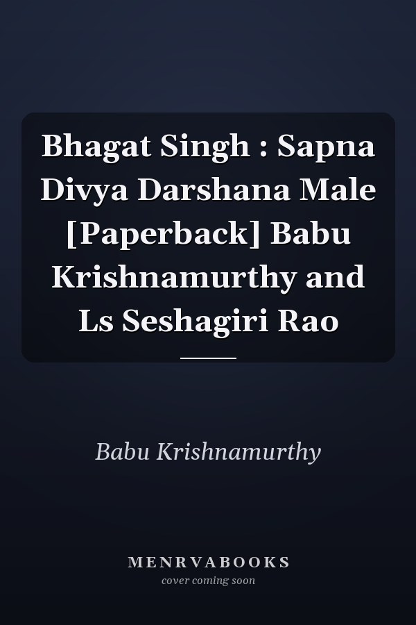 Bhagat Singh : Sapna Divya Darshana Male [Paperback] Babu Krishnamurthy and Ls Seshagiri Rao