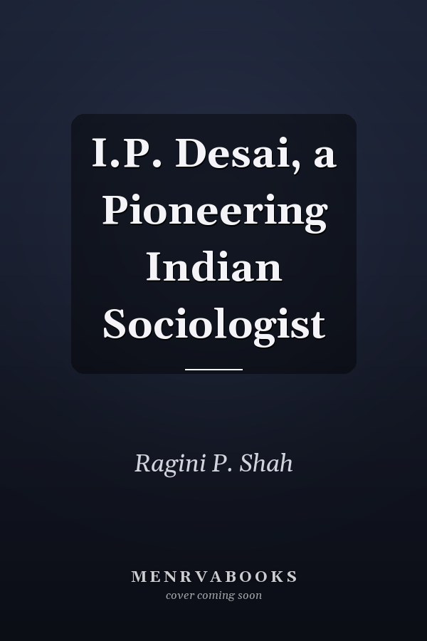 I.P. Desai, a Pioneering Indian Sociologist