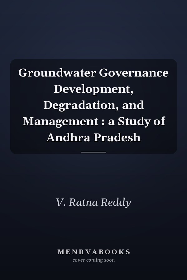 Groundwater Governance Development, Degradation, and Management : a Study of Andhra Pradesh