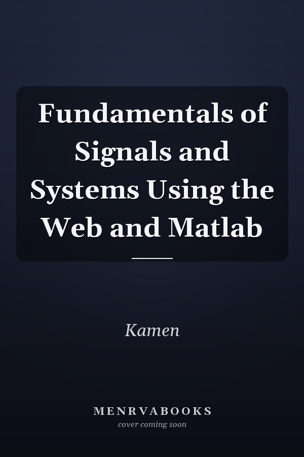 Fundamentals of Signals and Systems Using the Web and Matlab
