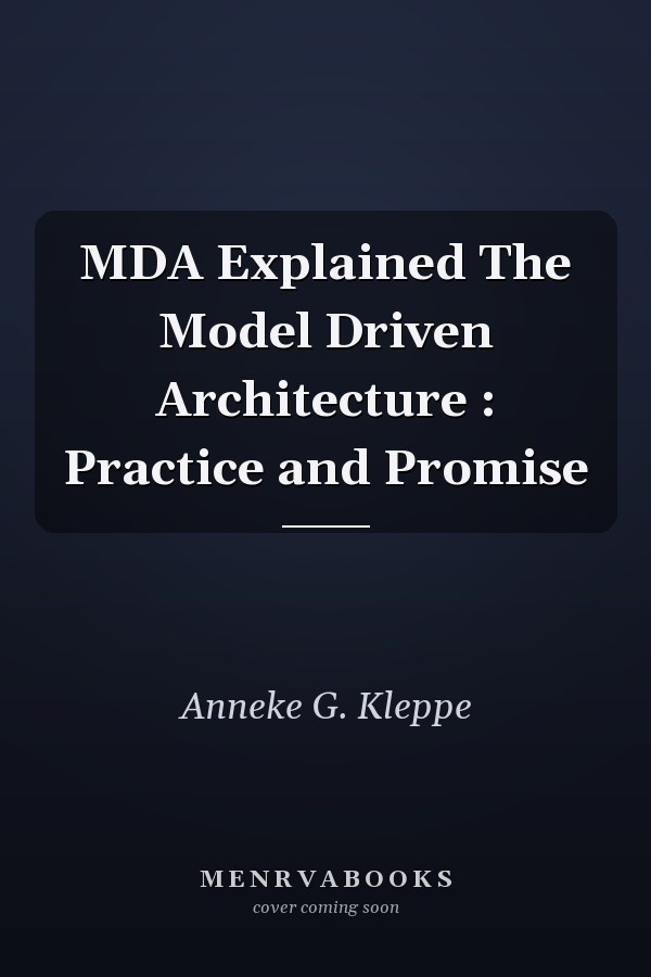 MDA Explained The Model Driven Architecture : Practice and Promise