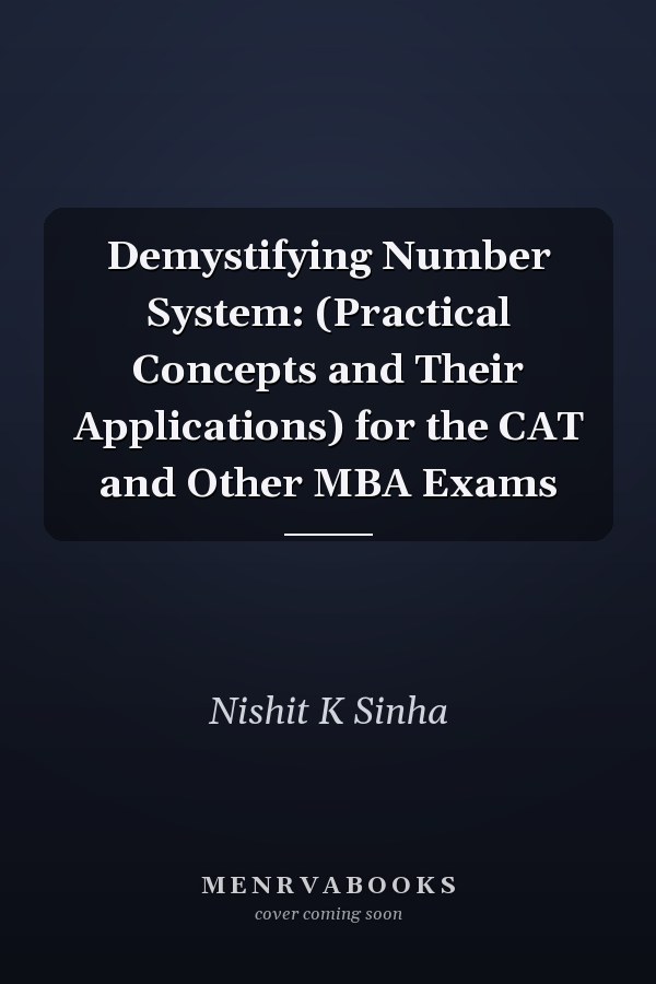 Demystifying Number System: (Practical Concepts and Their Applications) for the CAT and Other MBA Exams