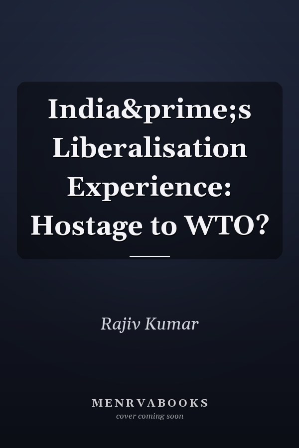 India&prime;s Liberalisation Experience: Hostage to WTO?