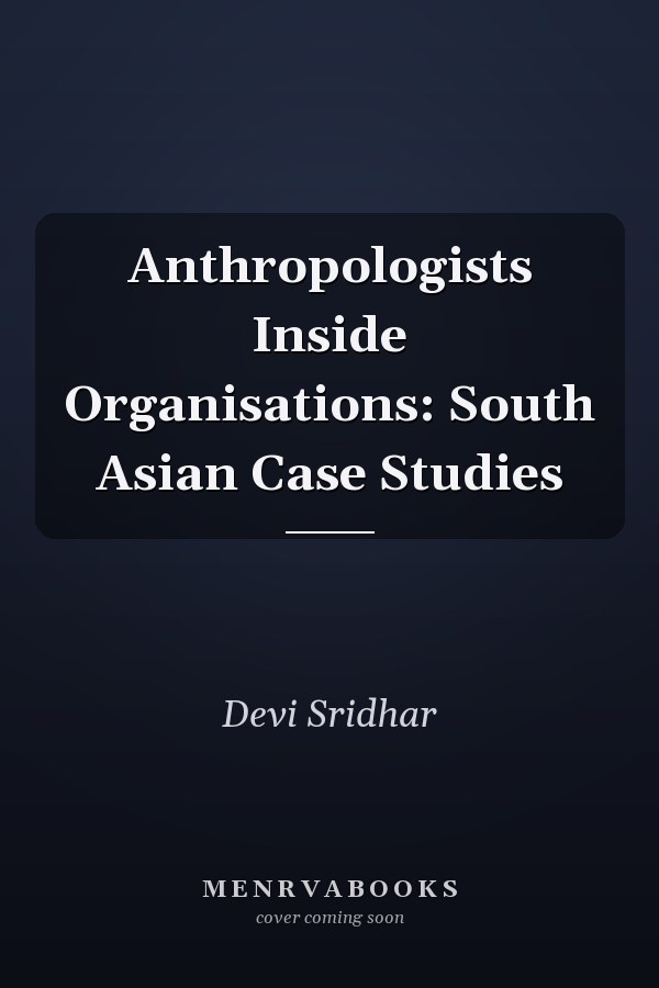 Anthropologists Inside Organisations: South Asian Case Studies