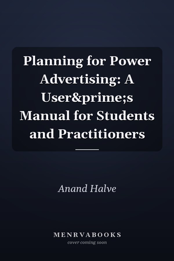 Planning for Power Advertising: A User&prime;s Manual for Students and Practitioners