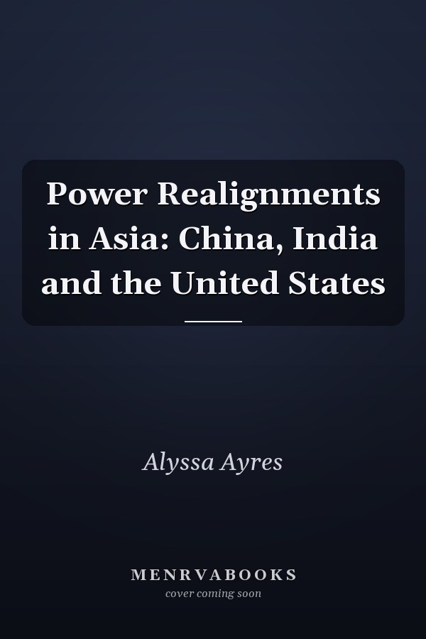 Power Realignments in Asia: China, India and the United States