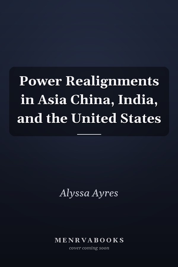 Power Realignments in Asia China, India, and the United States