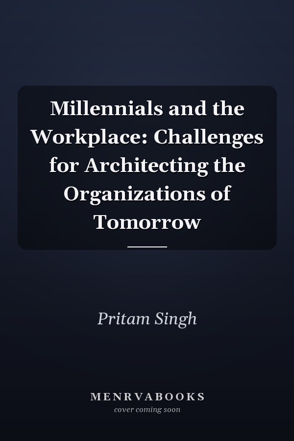 Millennials and the Workplace: Challenges for Architecting the Organizations of Tomorrow