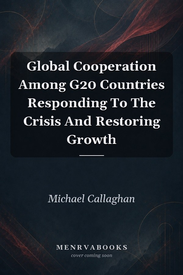 Global Cooperation Among G20 Countries Responding To The Crisis And Restoring Growth