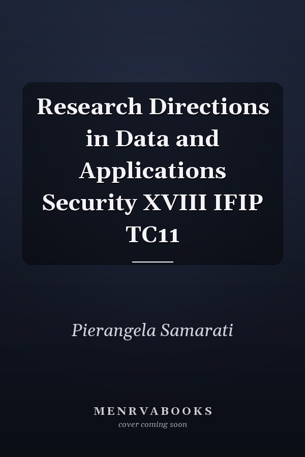 Research Directions in Data and Applications Security XVIII IFIP TC11