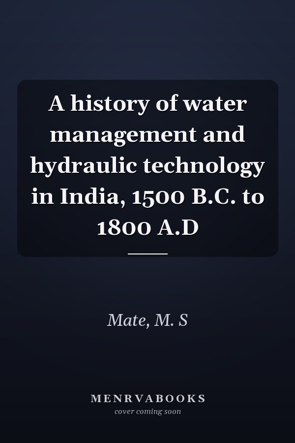 A history of water management and hydraulic technology in India, 1500 B.C. to 1800 A.D
