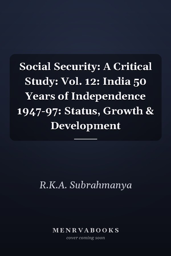 Social Security: A Critical Study: Vol. 12: India 50 Years of Independence 1947-97: Status, Growth & Development