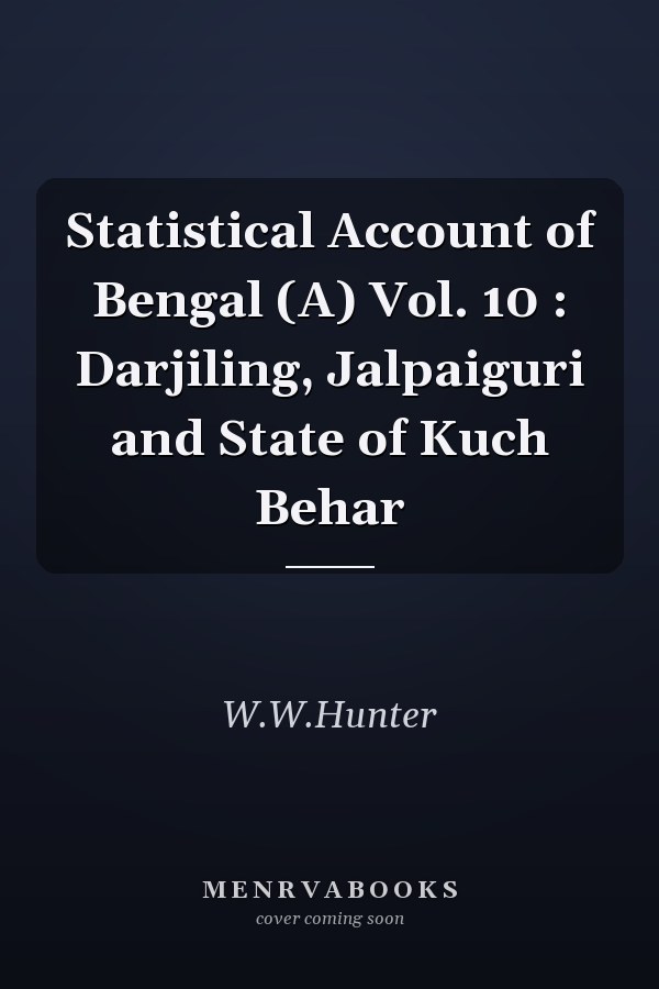 Statistical Account of Bengal (A) Vol. 10 : Darjiling, Jalpaiguri and State of Kuch Behar