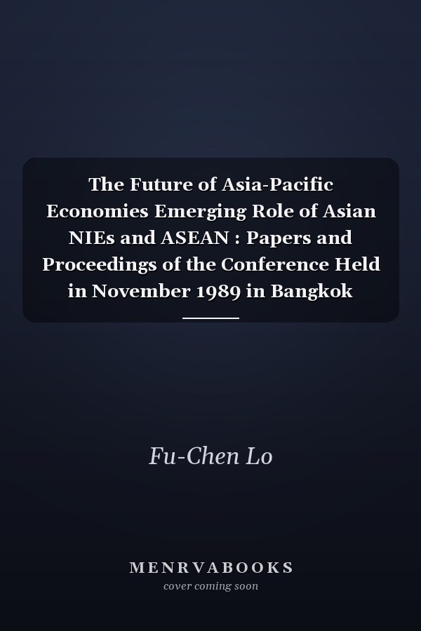 The Future of Asia-Pacific Economies Emerging Role of Asian NIEs and ASEAN : Papers and Proceedings of the Conference Held in November 1989 in Bangkok