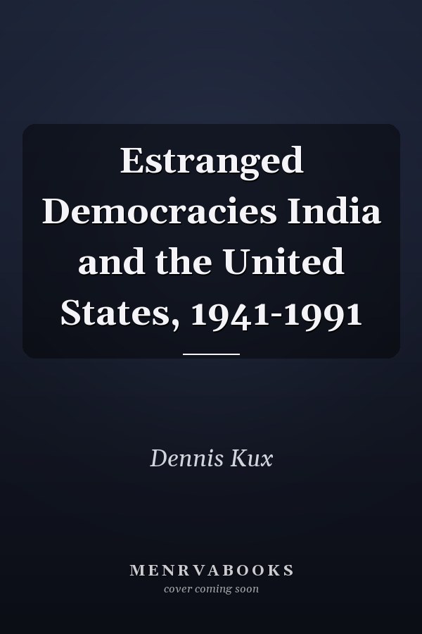 Estranged Democracies India and the United States, 1941-1991
