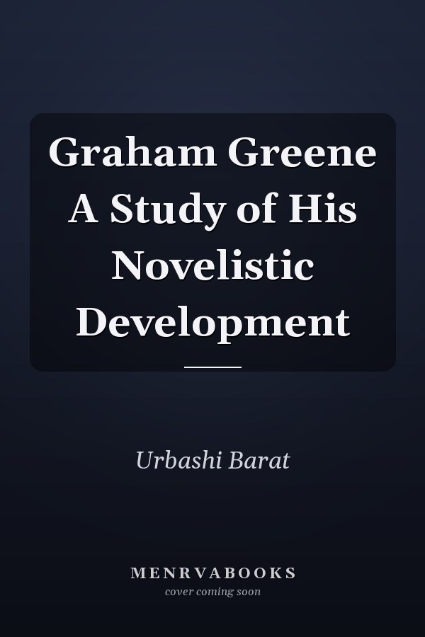 Graham Greene A Study of His Novelistic Development