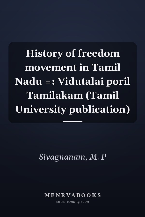 History of freedom movement in Tamil Nadu =: Vidutalai poril Tamilakam (Tamil University publication)