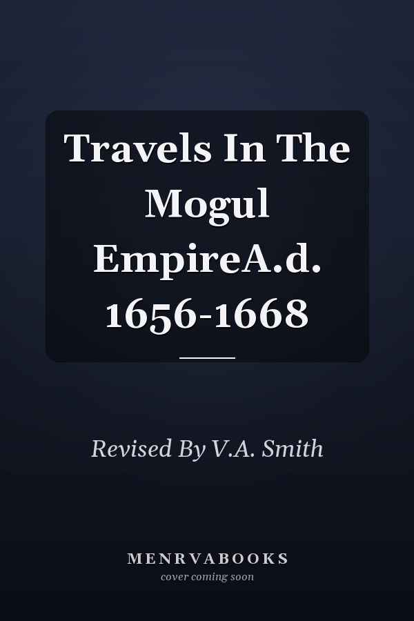 Travels In The Mogul EmpireA.d. 1656-1668