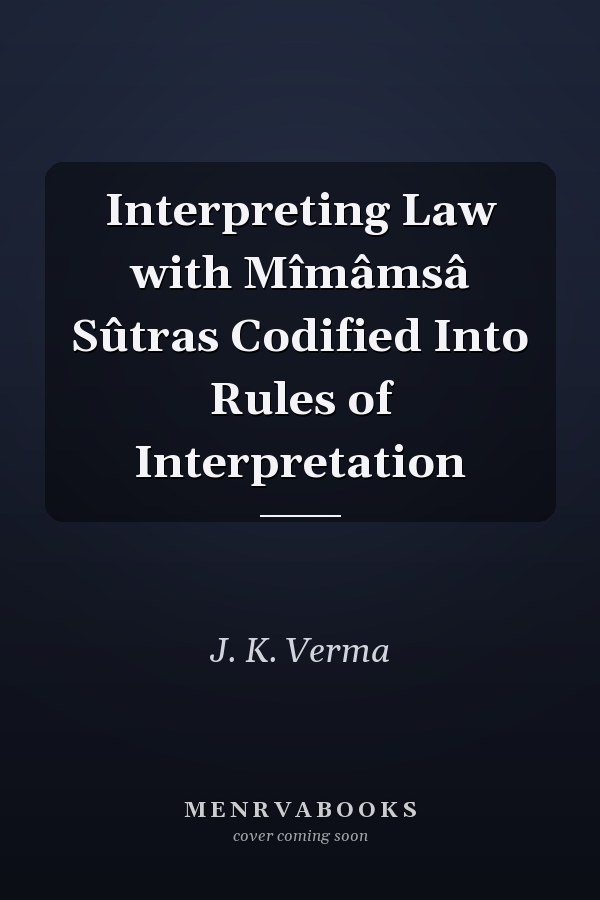 Interpreting Law with Mîmâmsâ Sûtras Codified Into Rules of Interpretation