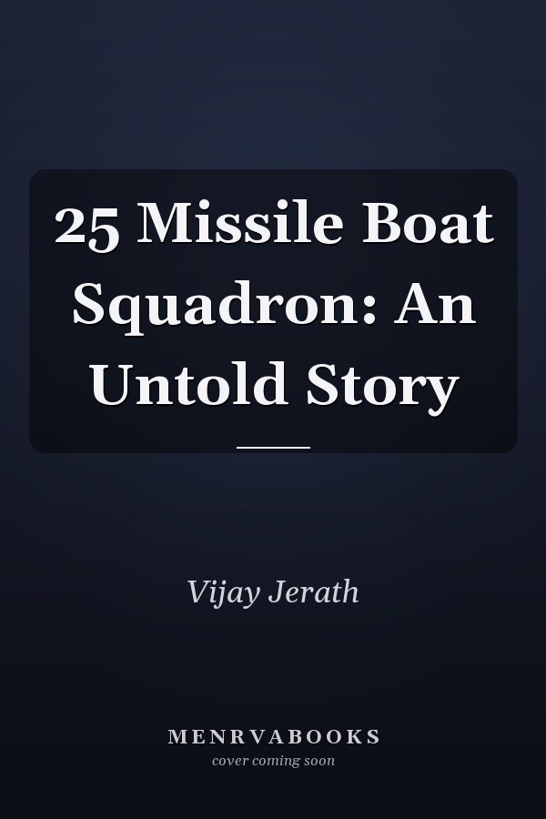 25 Missile Boat Squadron: An Untold Story