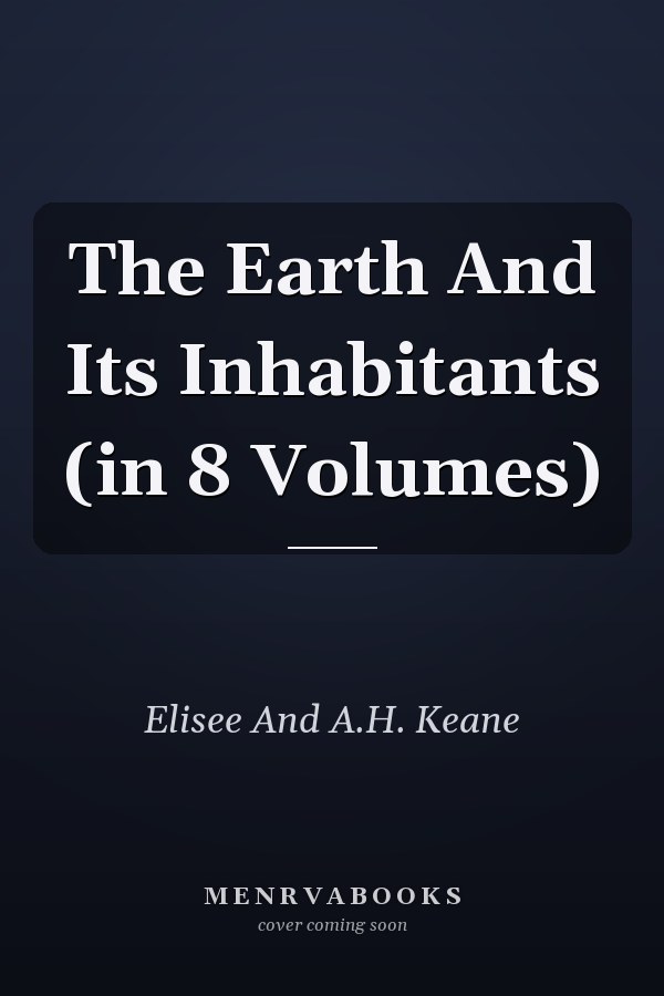 The Earth And Its Inhabitants (in 8 Volumes)