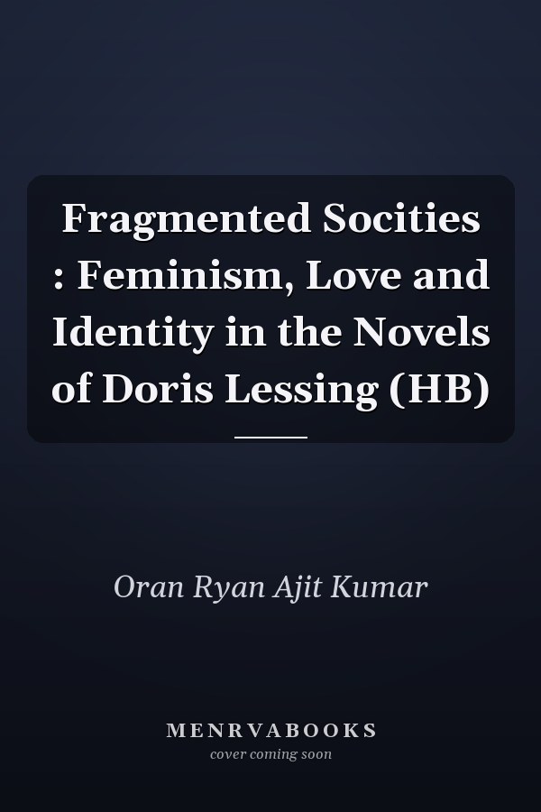 Fragmented Socities : Feminism, Love and Identity in the Novels of Doris Lessing (HB)