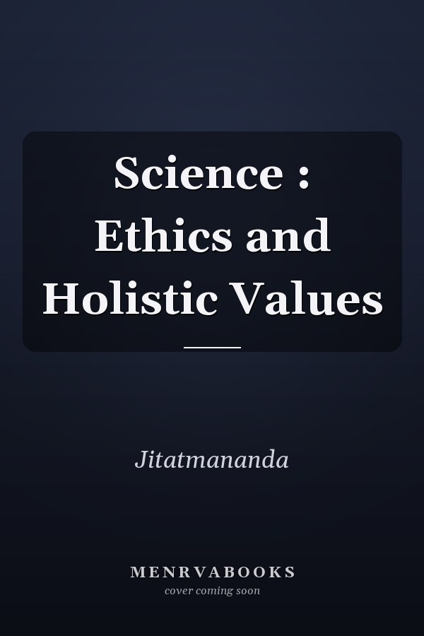 Science : Ethics and Holistic Values