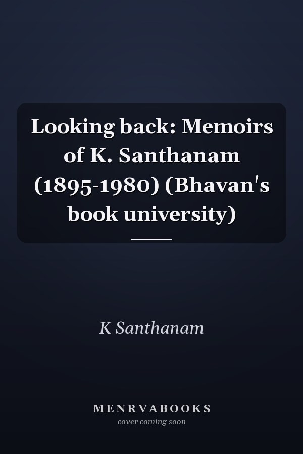 Looking back: Memoirs of K. Santhanam (1895-1980) (Bhavan's book university)