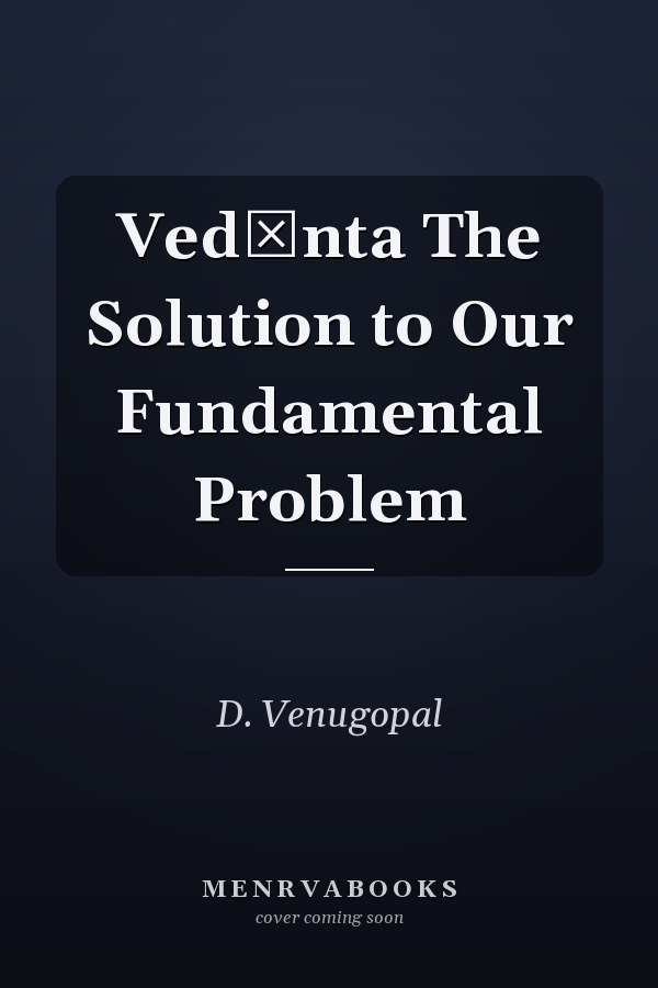 Vedānta The Solution to Our Fundamental Problem