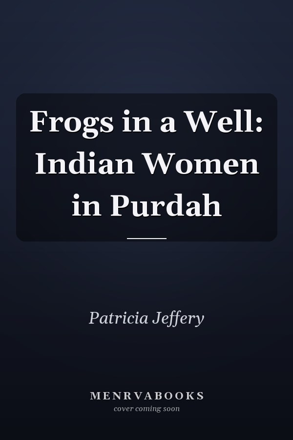 Frogs in a Well: Indian Women in Purdah