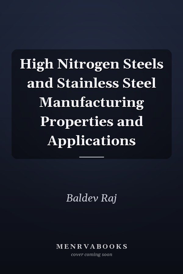 High Nitrogen Steels and Stainless Steel Manufacturing Properties and Applications