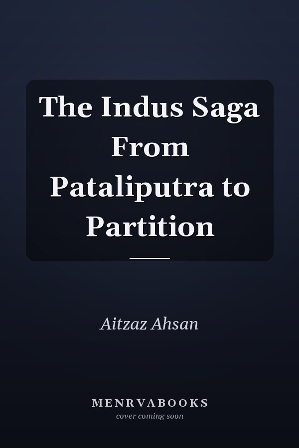 The Indus Saga From Pataliputra to Partition