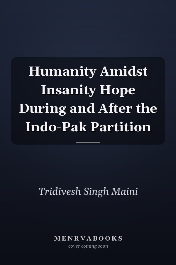 Humanity Amidst Insanity Hope During and After the Indo-Pak Partition