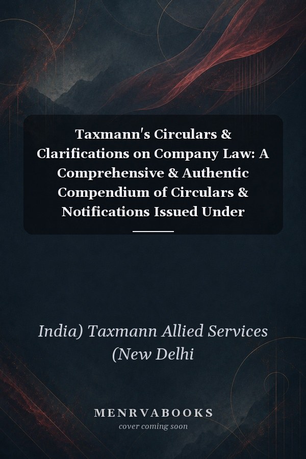 Taxmann's Circulars & Clarifications on Company Law: A Comprehensive & Authentic Compendium of Circulars & Notifications Issued Under Companies Act Since 1956