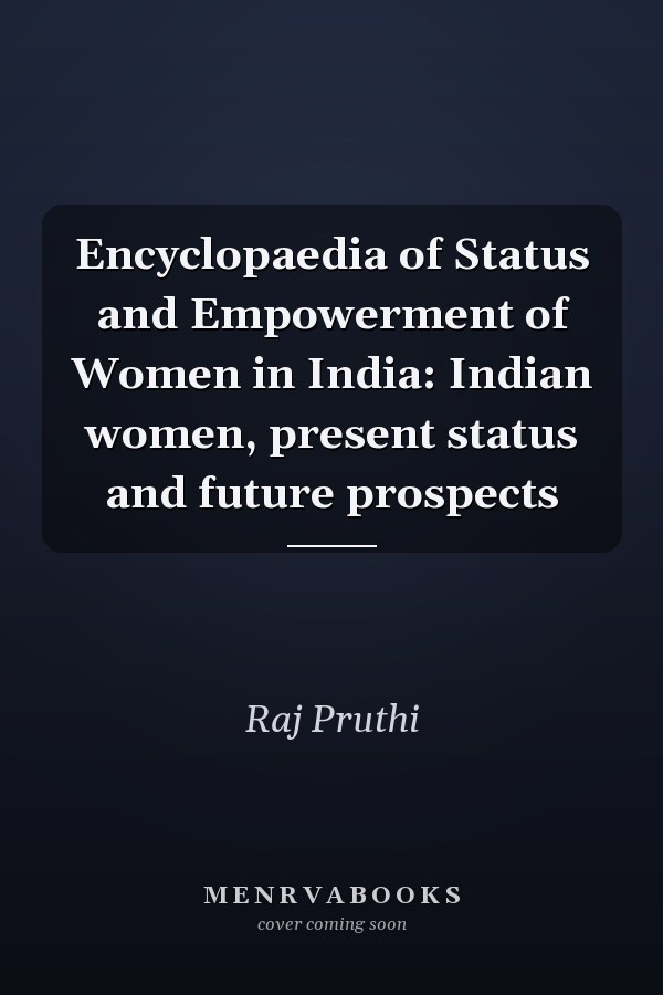 Encyclopaedia of Status and Empowerment of Women in India: Indian women, present status and future prospects