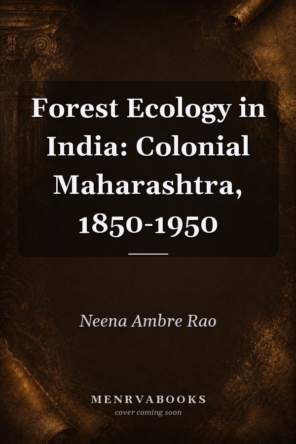 Forest Ecology in India: Colonial Maharashtra, 1850-1950