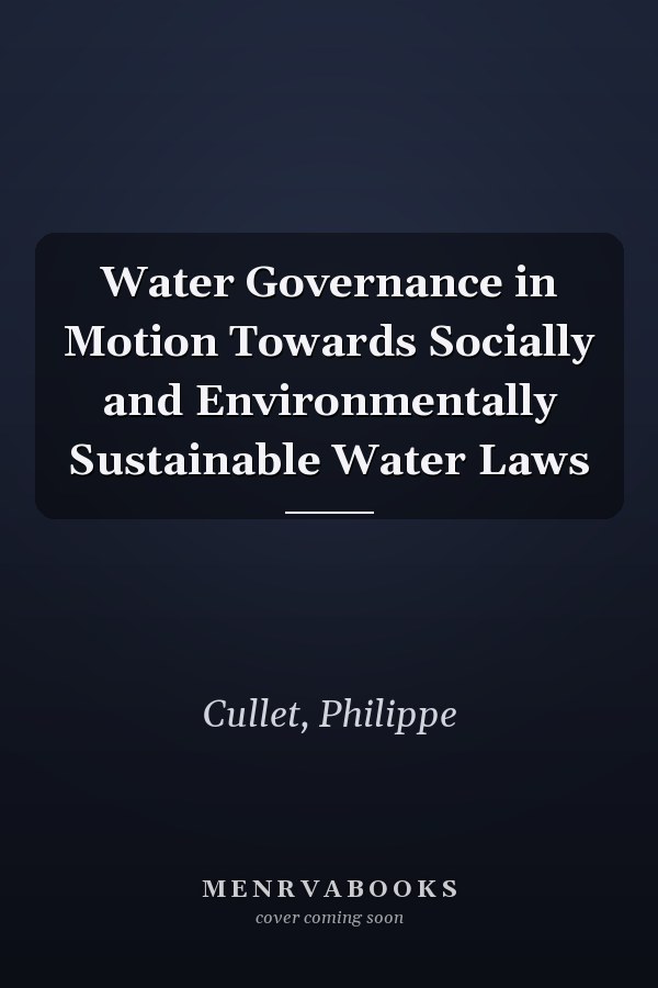 Water Governance in Motion Towards Socially and Environmentally Sustainable Water Laws