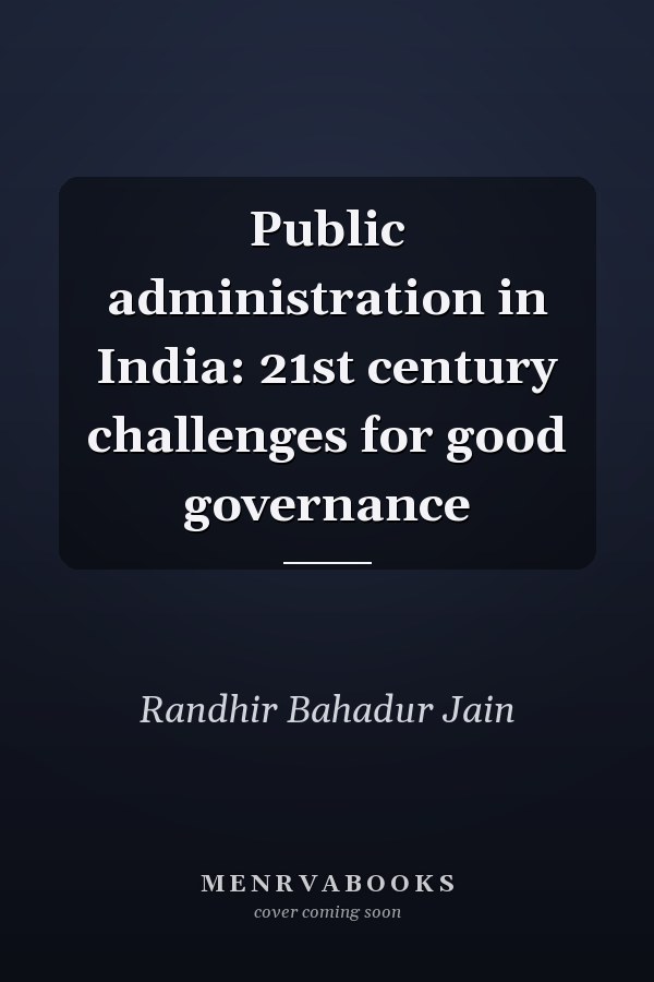 Public administration in India: 21st century challenges for good governance