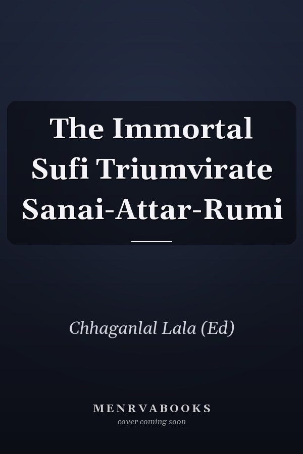 The Immortal Sufi Triumvirate Sanai-Attar-Rumi