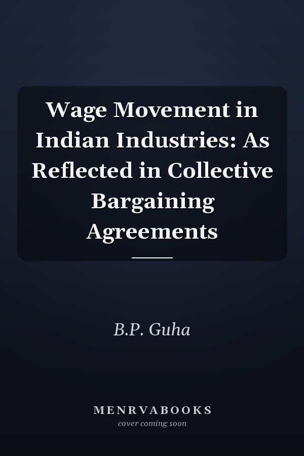 Wage Movement in Indian Industries: As Reflected in Collective Bargaining Agreements