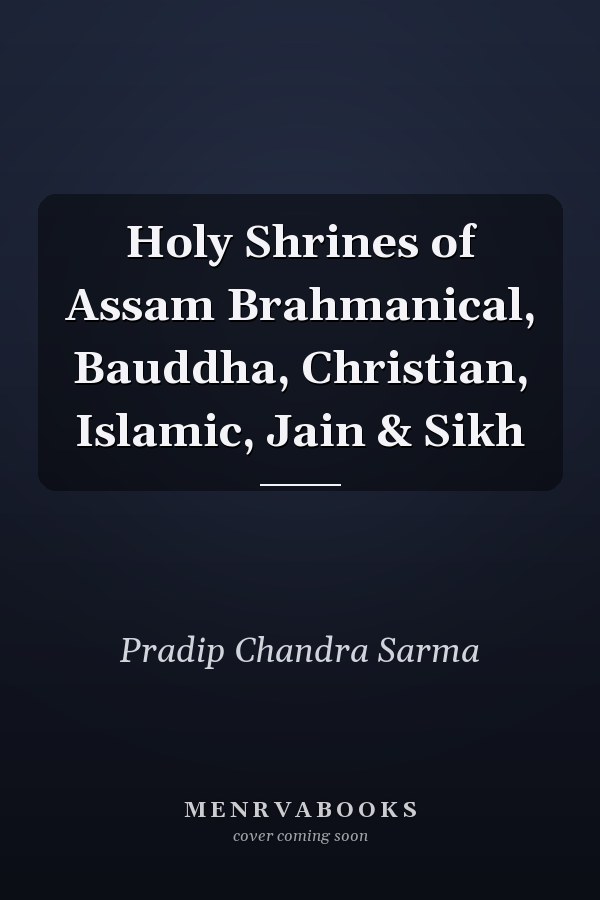 Holy Shrines of Assam Brahmanical, Bauddha, Christian, Islamic, Jain & Sikh