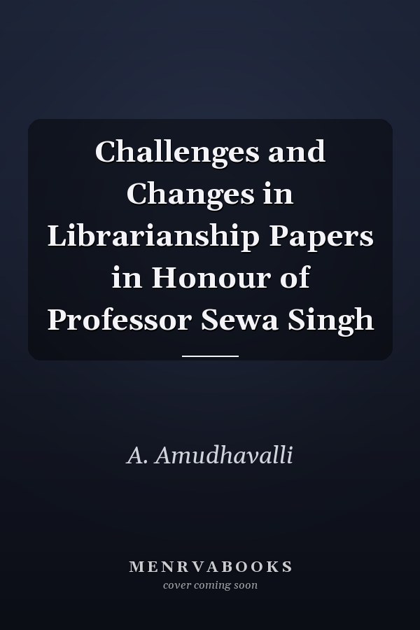 Challenges and Changes in Librarianship Papers in Honour of Professor Sewa Singh