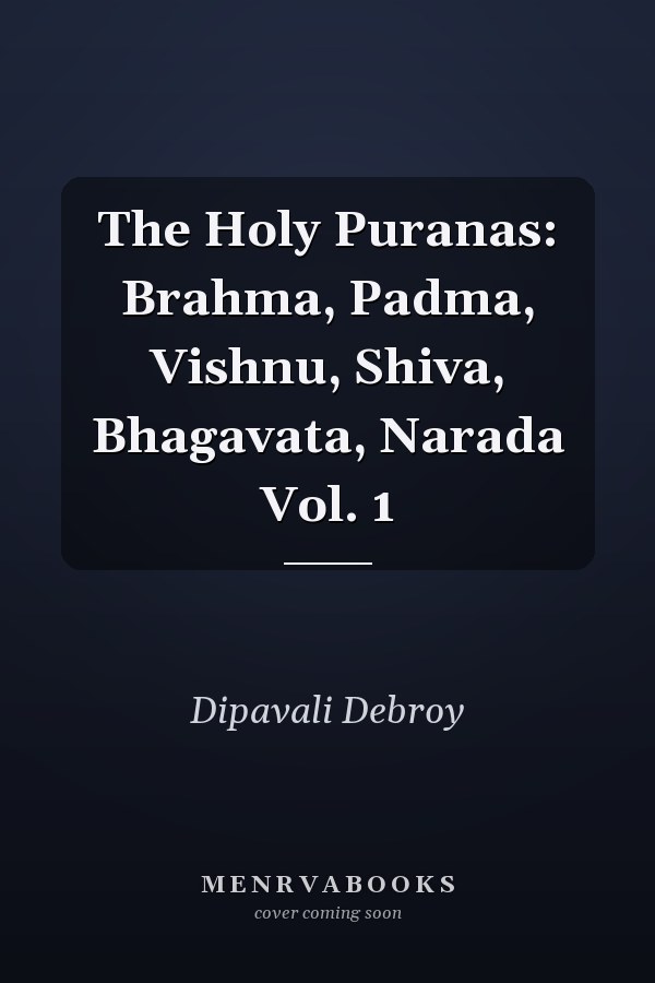 The Holy Puranas: Brahma, Padma, Vishnu, Shiva, Bhagavata, Narada Vol. 1