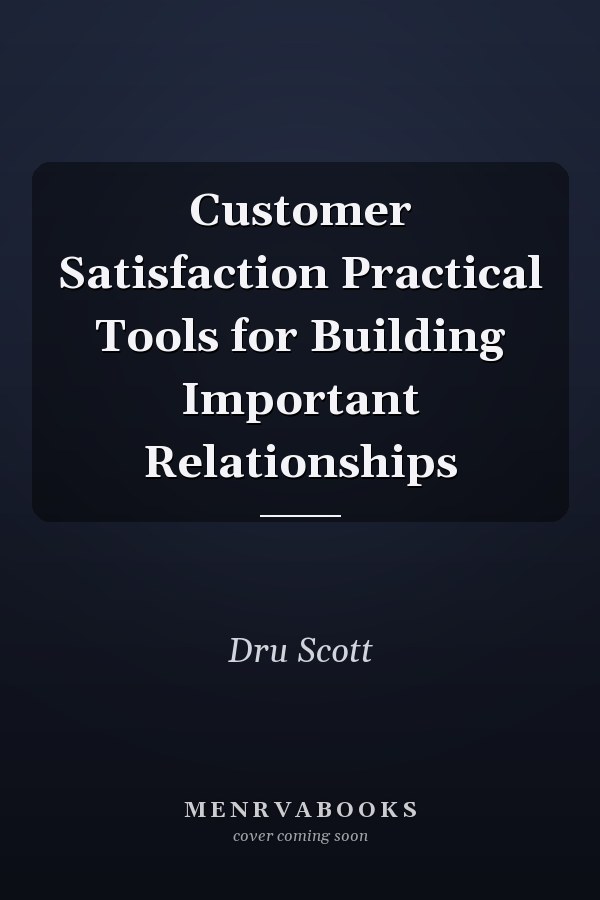 Customer Satisfaction Practical Tools for Building Important Relationships