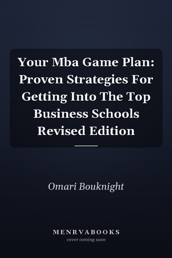 Your Mba Game Plan: Proven Strategies For Getting Into The Top Business Schools Revised Edition