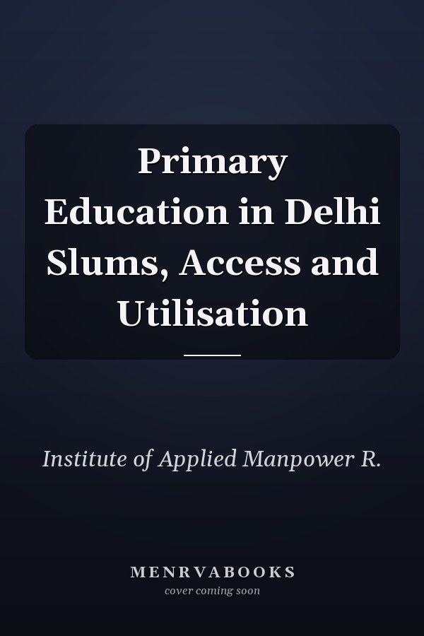 Primary Education in Delhi Slums, Access and Utilisation