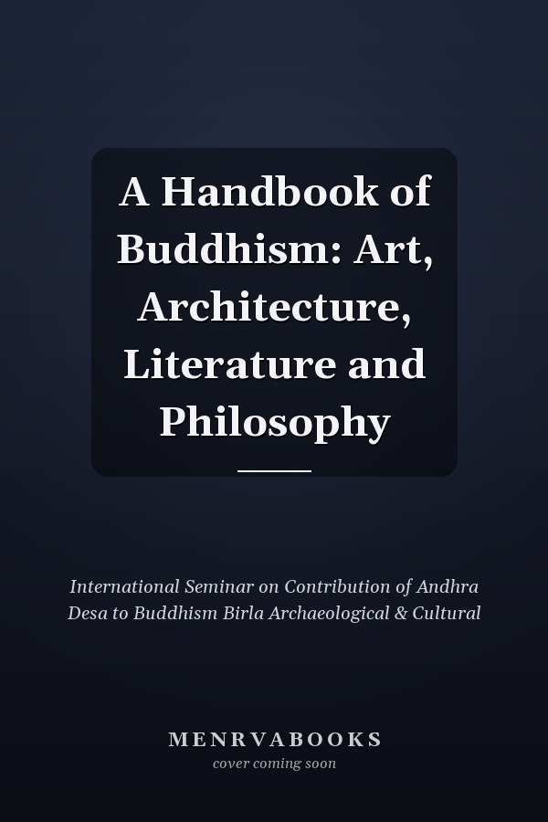 A Handbook of Buddhism: Art, Architecture, Literature and Philosophy